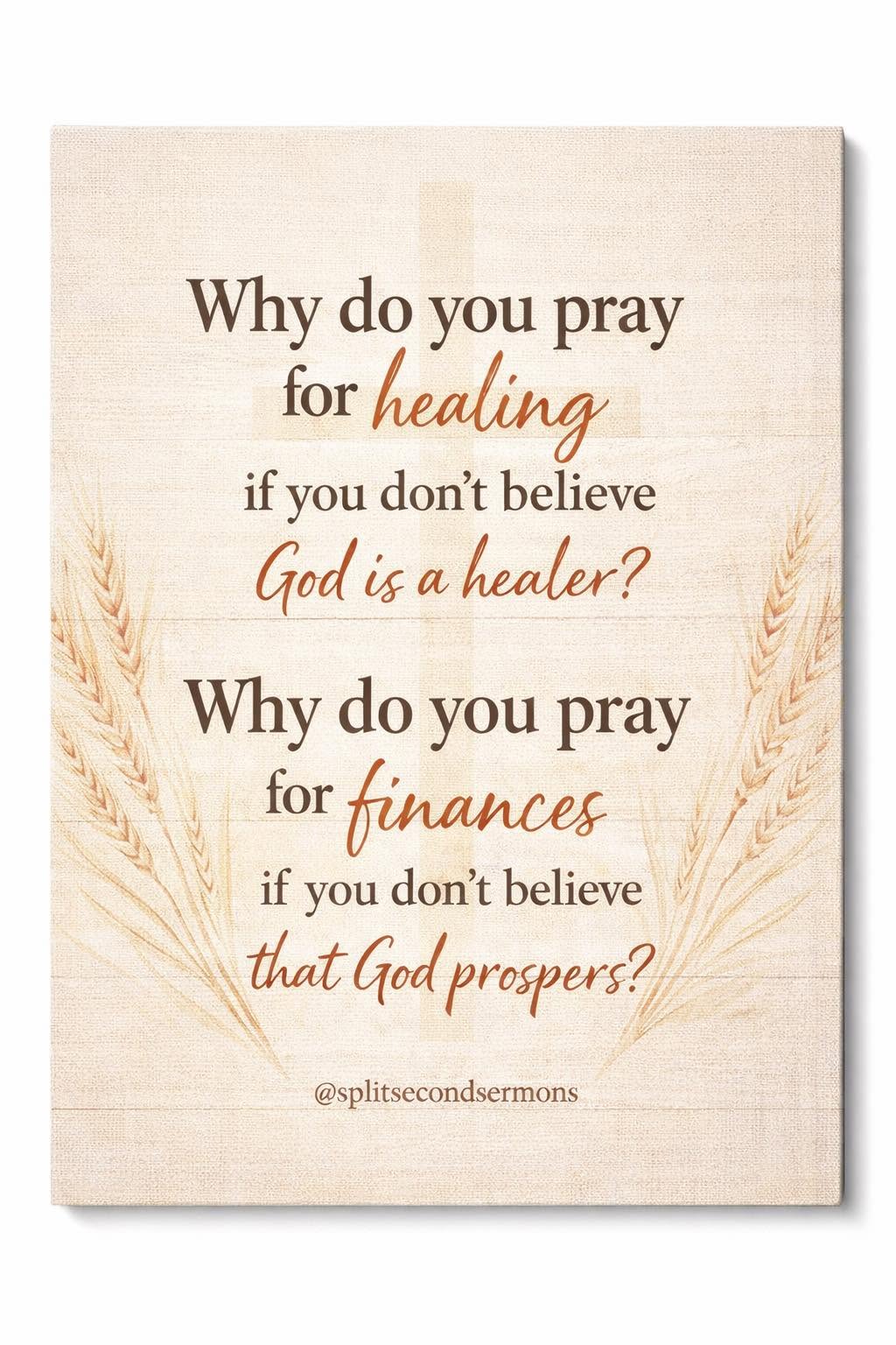 Why do you pray for healing if you don't believe God is a healer? Why do you pray for finances if you don't believe that God prospers?