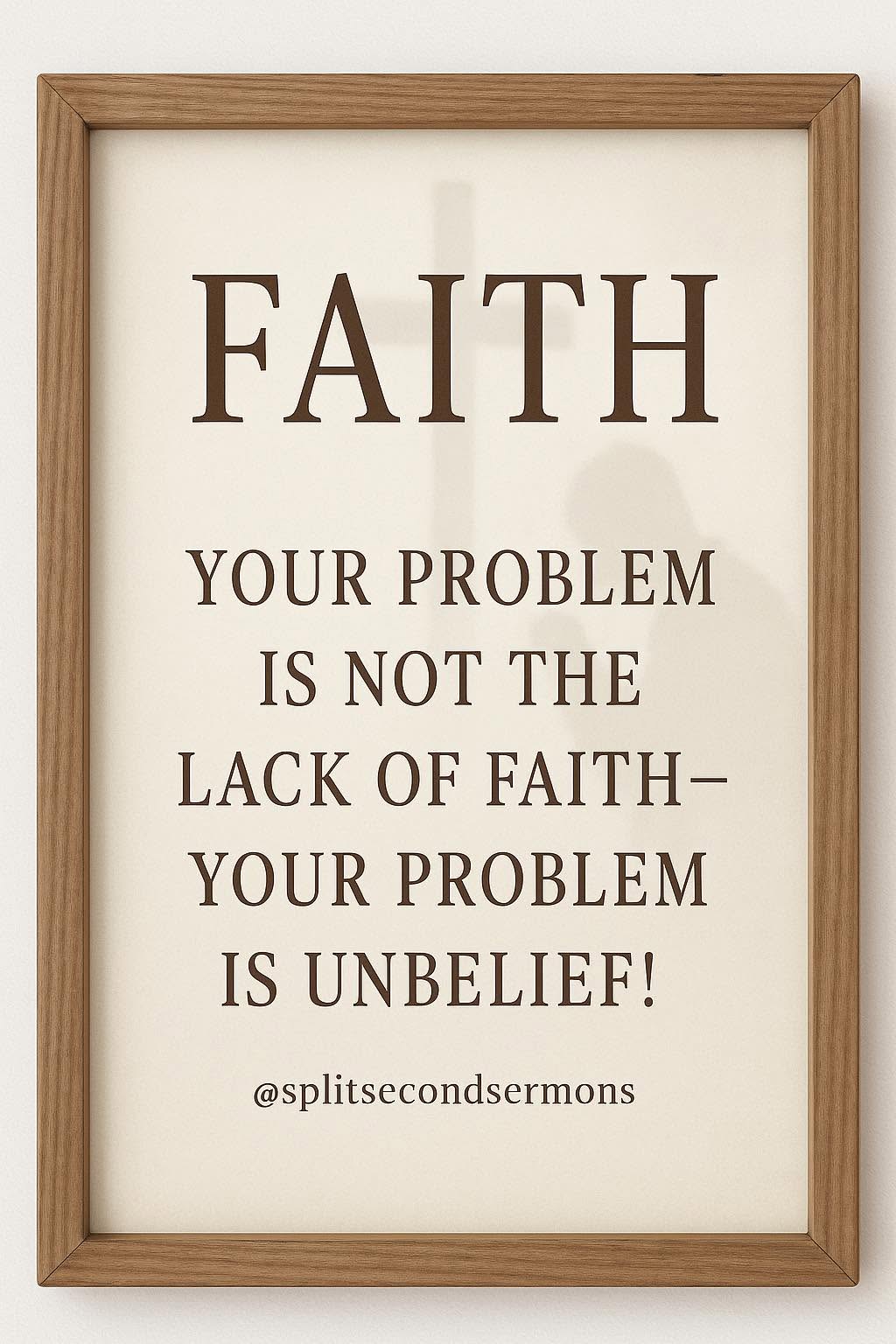 Faith — your problem is not the lack of faith; your problem is unbelief!
