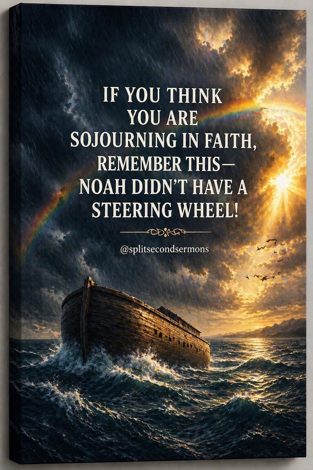 If you think you are sojourning in faith, remember this — Noah didn't have a steering wheel!