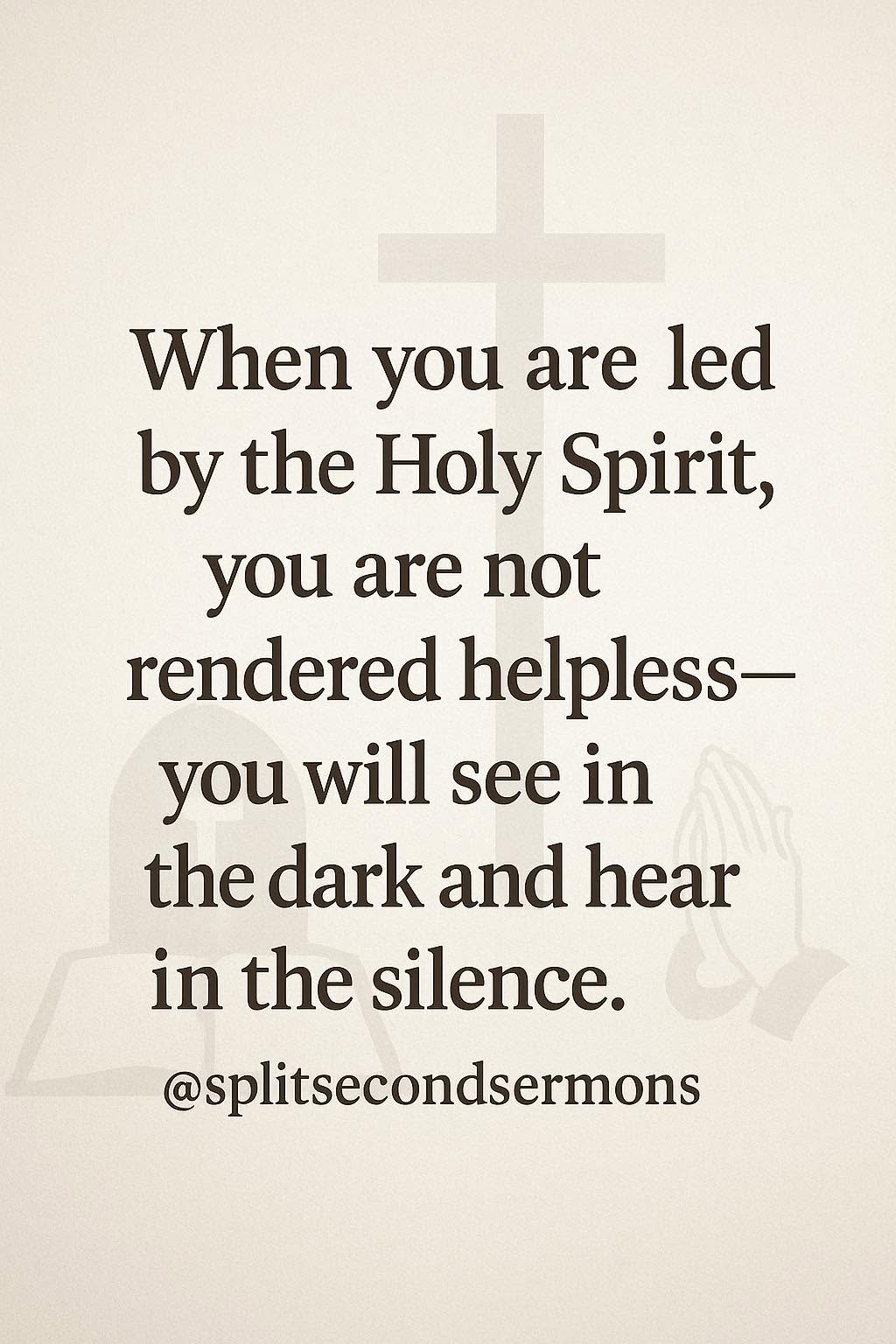 When you are led by the Holy Spirit, you are not rendered helpless — you will see in the dark and hear in the silence.