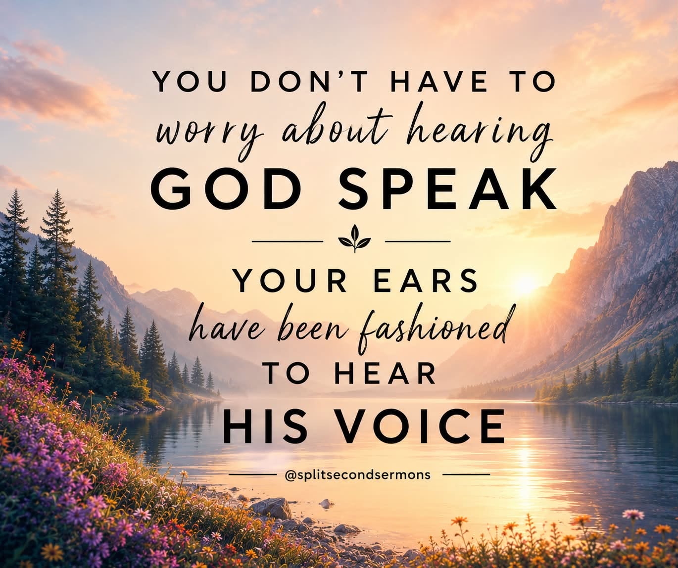 You don't have to worry about hearing God speak — your ears have been fashioned to hear His voice.