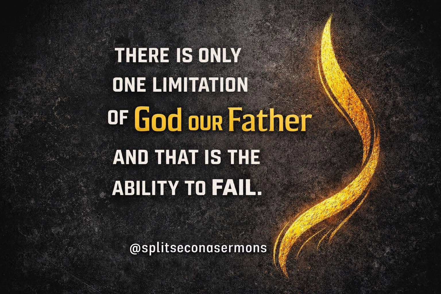 There is only one limitation of God our Father, and that is the ability to fail.