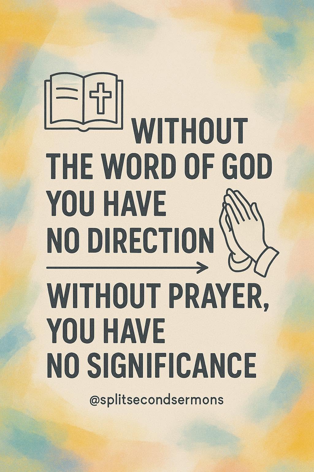 Without the Word of God you have no direction. Without prayer, you have no significance.