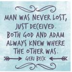 Man was never lost, just deceived. Both God and Adam always knew where the other was.